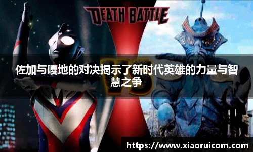 佐加与嘎地的对决揭示了新时代英雄的力量与智慧之争