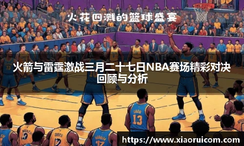 火箭与雷霆激战三月二十七日NBA赛场精彩对决回顾与分析