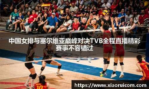 中国女排与塞尔维亚巅峰对决TVB全程直播精彩赛事不容错过